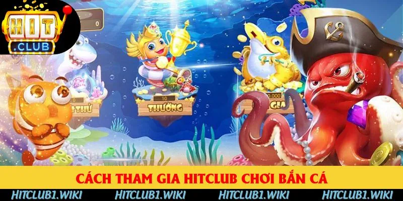 Cách tham gia Hitclub chơi bắn cá