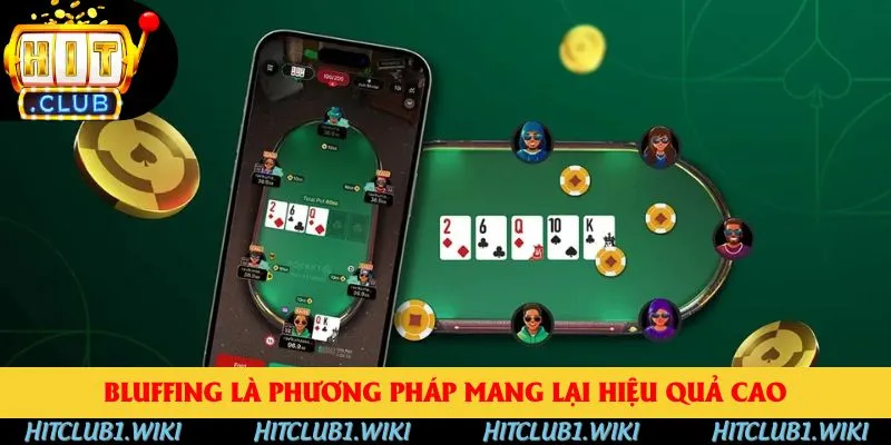 Bluffing là phương pháp mang lại hiệu quả cao Bluffing là phương pháp mang lại hiệu quả cao