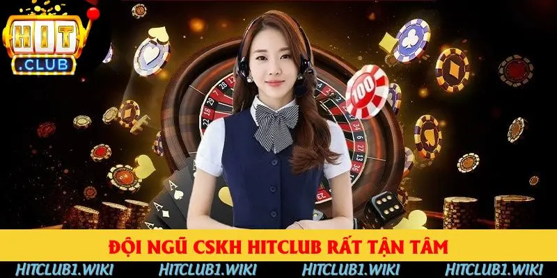 Đội ngũ CSKH HITCLUB rất tận tâm