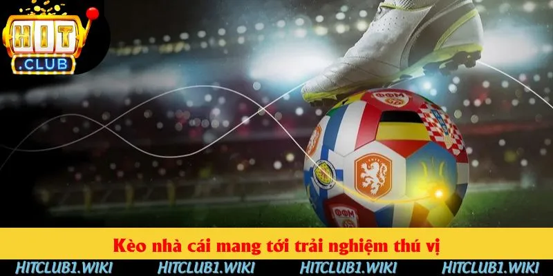 Kèo nhà cái mang tới trải nghiệm thú vị