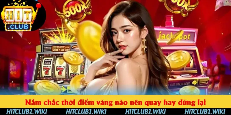 Nắm chắc thời điểm vàng nào nên quay hay dừng lại