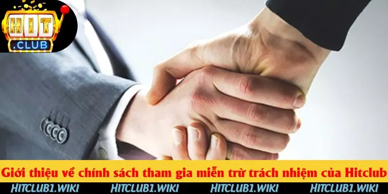 Giới thiệu về chính sách tham gia miễn trừ trách nhiệm của HITCLUB