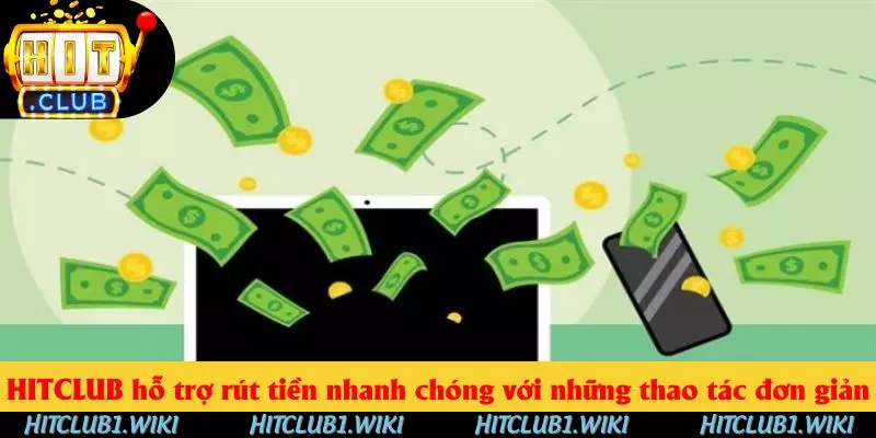 HITCLUB hỗ trợ rút tiền nhanh chóng với những thao tác đơn giản