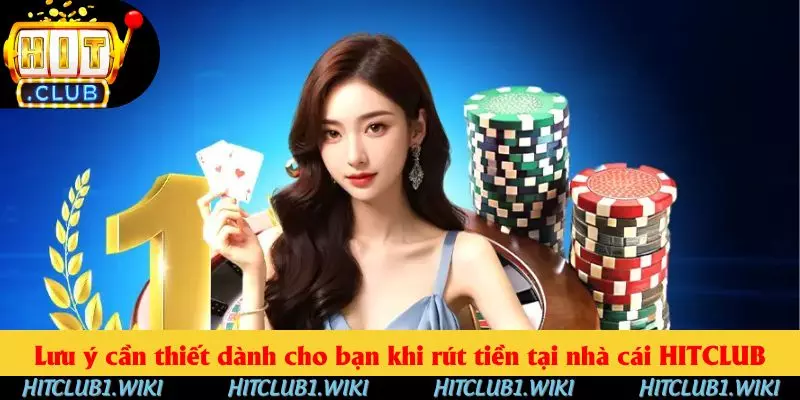 Lưu ý cần thiết dành cho bạn khi rút tiền tại nhà cái HITCLUB