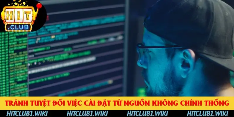 Tránh tuyệt đối việc cài đặt từ nguồn không chính thống Tránh tuyệt đối việc cài đặt từ nguồn không chính thống